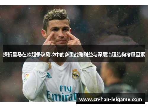 探析皇马在欧超争议风波中的多重战略利益与深层治理结构考量因素