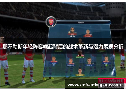 那不勒斯年轻阵容崛起背后的战术革新与潜力展现分析