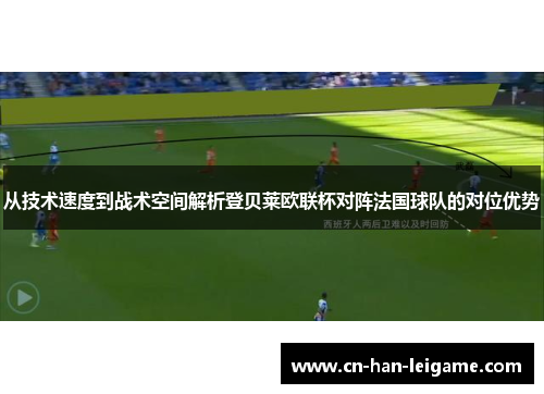 从技术速度到战术空间解析登贝莱欧联杯对阵法国球队的对位优势